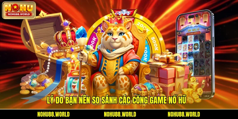 Lý do bạn nên so sánh các cổng game nổ hũ 